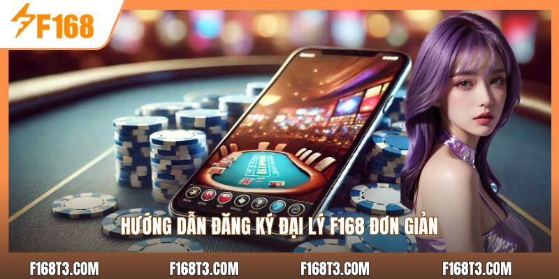 Hướng dẫn đăng ký đại lý F168 đơn giản