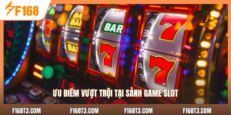 Ưu điểm vượt trội tại sảnh game slot