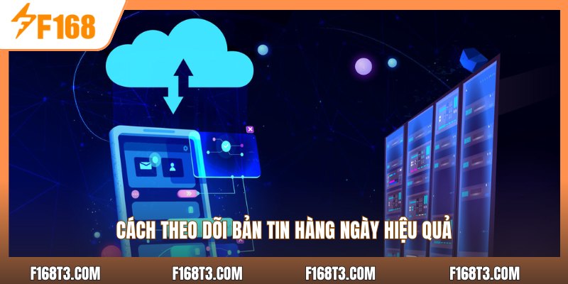 Cách theo dõi bản tin hàng ngày hiệu quả